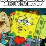 Ah yes, very fancy | 9 YEAR OLD ME AFTER DRINKING CHOCOLATE MILK OUT OF A GLASS CUP | image tagged in fancy spongebob,fancy meme,choccy milk,spongebob | made w/ Imgflip meme maker
