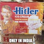 Only In India | ONLY IN INDIA... | image tagged in hitler cones,fun,funny memes,funny,hitler,memes | made w/ Imgflip meme maker