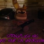 Springplush has found your sin unforgiveable