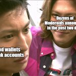 I'm in Danger! (Ryuki Edition) | Dozens of Moderoids announced in the past two days; Opened wallets and bank accounts | image tagged in i'm in danger ryuki edition | made w/ Imgflip meme maker