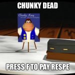 Let’s see how popular Chunky’s funeral is | CHUNKY DEAD; PRESS F TO PAY RESPECTS | image tagged in chunky he's dead | made w/ Imgflip meme maker