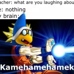 KAMEHAME KAMEK!! | Teacher: what are you laughing about? Me: nothing; My brain:; Kamehamehamek | image tagged in kamehameha,mario,goku,super mario | made w/ Imgflip meme maker