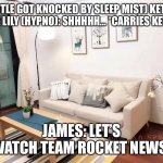 Back in the apartment…. | (KETTLE GOT KNOCKED BY SLEEP MIST) KETTLE: ZZZZZ LILY (HYPNO): SHHHHH… *CARRIES KETTLE*; JAMES: LET’S WATCH TEAM ROCKET NEWS! | image tagged in apartments for rent shanghai | made w/ Imgflip meme maker