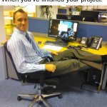 Ah yes finally... | When you've finished your project: | image tagged in memes,relaxed office guy | made w/ Imgflip meme maker