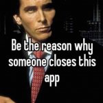 Be the reason why someone closes this app meme