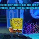 Hahaha | IT'S THE NFL PLAYOFFS. BUT, YOU HAVEN'T HEARD ANYTHING CRAZY FROM PATRICK MAHOMES' WIFE. MEMES BY JAY | image tagged in spongebob suspicious,football,nfl memes | made w/ Imgflip meme maker
