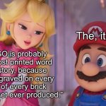 Peach and Mario | The, it, is; “LEGO is probably the most printed word in history, because it is engraved on every stud of every brick of every set ever produced.” | image tagged in peach and mario | made w/ Imgflip meme maker