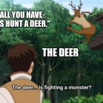 Chilling in my 30s | DM "ALL YOU HAVE TO DO IS HUNT A DEER."; THE DEER | image tagged in chilling in my 30s | made w/ Imgflip meme maker