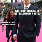 Jealousy in reality | MARTIN LUTHER KING JR JUST RELAXING IN A HOTEL; A RANDOM GUY WITH A GUN AND IS JEALOUS | image tagged in jason momoa henry cavill meme | made w/ Imgflip meme maker