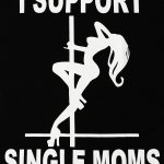 I support single moms stripper dancer