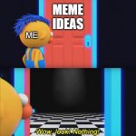 I seem to be in a creative lull right now. | MEME IDEAS; ME | image tagged in wow look nothing,creativity,memes,funny,the truth,relatable | made w/ Imgflip meme maker