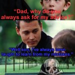 I love this joke. | “Dad, why do you always ask for my advice?”; “Well son, I’ve always been taught to learn from my mistakes.” | image tagged in memes,finding neverland | made w/ Imgflip meme maker