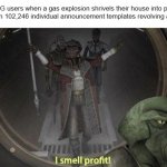 But the fake internet points... | MSMG users when a gas explosion shrivels their house into pieces (They can 102,246 individual announcement templates revolving around it) | image tagged in i smell profit,memes,msmg | made w/ Imgflip meme maker