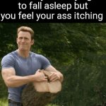 Who can relate? | When you're trying to fall asleep but you feel your ass itching | image tagged in captain america wood | made w/ Imgflip meme maker