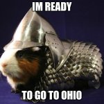 ohio meme | IM READY; TO GO TO OHIO | image tagged in guinea pig | made w/ Imgflip meme maker