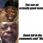 Always kills the mood | You see an actually good meme; Some kid in the comments said "Ohio" | image tagged in memes,black guy crying and black guy laughing,ohio,funny memes | made w/ Imgflip meme maker