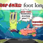 deep fried foot long | DEEP FRIED; DEEP FRIED; Incredibly adequate | image tagged in 5 dollar foot long | made w/ Imgflip meme maker