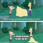 Discovering something that doesn't exist | A GOOD REASON TO BUY AN NFT | image tagged in discovering something that doesn't exist,memes,funny | made w/ Imgflip meme maker