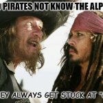 Daily Bad Dad Joke January 16 2023 | WHY DO PIRATES NOT KNOW THE ALPHABET? THEY ALWAYS GET STUCK AT "C". | image tagged in memes,barbosa and sparrow | made w/ Imgflip meme maker