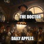 An apple a day... | THE DOCTOR; DAILY APPLES | image tagged in indiana jones vs people with guns,the doctor,doctor,doctors,apple,apples | made w/ Imgflip meme maker