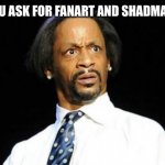 Oh hell nah | WHEN YOU ASK FOR FANART AND SHADMAN REPLYS | image tagged in oh hell naw | made w/ Imgflip meme maker