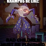 Krampus | KRAMPUS BE LIKE: | image tagged in bad children must be punished | made w/ Imgflip meme maker