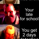 This happened to me once except for the last one | POV: school; You wake up; You have to go to school; It’s a Monday; The weekend was short; Your late for school; You get 2 days detention; You had to learn calculus in math today; The math homework is even harder than the lesson; You get blamed for putting a pin on the teacher’s chair but it wasn’t you; You get sent back to kindergarten because of nothing | image tagged in mr incredible becoming angry | made w/ Imgflip meme maker