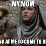 dinner | MY MOM; YELLING AT ME TO COME TO DINNER | image tagged in shame bell - game of thrones | made w/ Imgflip meme maker