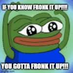 #FRONK | IF YOU KNOW FRONK IT UP!!!! YOU GOTTA FRONK IT UP!!! | image tagged in gifs,funny | made w/ Imgflip video-to-gif maker