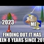Time flies | 2023; ME; FINDING OUT IT HAS BEEN 8 YEARS SINCE 2015 | image tagged in surprised louie | made w/ Imgflip meme maker