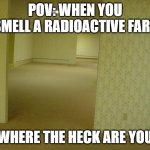 The Backrooms | POV: WHEN YOU SMELL A RADIOACTIVE FART WHERE THE HECK ARE YOU | image tagged in the backrooms,memes,funny | made w/ Imgflip meme maker