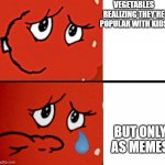 Meatwad happy to sad | VEGETABLES REALIZING THEY'RE POPULAR WITH KIDS; BUT ONLY AS MEMES | image tagged in meatwad happy to sad | made w/ Imgflip meme maker