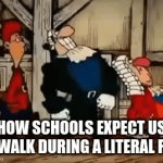 it do be like that tho | HOW SCHOOLS EXPECT US TO WALK DURING A LITERAL FIRE | image tagged in gifs,memes,school | made w/ Imgflip video-to-gif maker