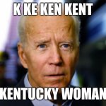 Joe Biden Loves Neil Diamond | K KE KEN KENT; KENTUCKY WOMAN | image tagged in joe biden confused,dazed and confused | made w/ Imgflip meme maker