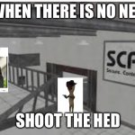 DO IT | WHEN THERE IS NO NEK; SHOOT THE HED | image tagged in scp 173 containment cell | made w/ Imgflip meme maker