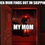 MOM | POV ME WHEN MOM FINDS OUT IM SKIPPING CLASSES; MY MOM | image tagged in seek chase | made w/ Imgflip meme maker