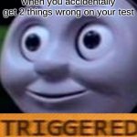 SCHOOL! | when you accidentally get 2 things wrong on your test | image tagged in triggered | made w/ Imgflip meme maker