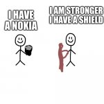 Crazy | I AM STRONGER I HAVE A SHIELD; I HAVE A NOKIA | image tagged in white blank space | made w/ Imgflip meme maker
