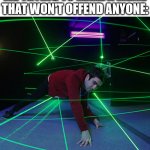 inoffensive meme | ME TRYING TO MAKE A MEME THAT WON'T OFFEND ANYONE: | image tagged in laser maze,offensive,no offense,offended,inoffensive,offend | made w/ Imgflip meme maker