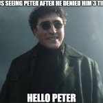 Dr Octopus | JESUS SEEING PETER AFTER HE DENIED HIM 3 TIMES; HELLO PETER | image tagged in dr octopus | made w/ Imgflip meme maker