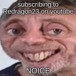 Sub to Redragon23 on YouTube | subscribing to Redragon23 on youtube NOICE | image tagged in noice | made w/ Imgflip meme maker