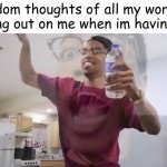 Relatable ? | random thoughts of all my worries pouring out on me when im having fun: | image tagged in internally panicking caleb,true | made w/ Imgflip meme maker
