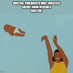 Yeetus the Fetus | DOCTOR: CHILDBIRTH WAS SUCCESS!
CREDIT CARD DECLINES
DOCTOR: | image tagged in yeetus the fetus | made w/ Imgflip meme maker