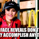 All it does is spread your personal information and make it more difficult remain anonymous. | FACE REVEALS DON'T REALLY ACCOMPLISH ANYTHING. | image tagged in honest mcdonald's employee,memes,face reveal | made w/ Imgflip meme maker