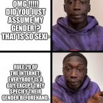 khaby lame meme | OMG !!!!! DID YOU JUST ASSUME MY GENDER!? THAT IS SO SEXI-; RULE 29 OF THE INTERNET: EVERYBODY IS A GUY, EXCEPT THEY SPECIFY THEIR GENDER BEFOREHAND. | image tagged in khaby lame meme | made w/ Imgflip meme maker