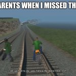 All We Had To Do Was Follow The Damn Train CJ | MY PARENTS WHEN I MISSED THE BUS | image tagged in all we had to do was follow the damn train cj | made w/ Imgflip meme maker