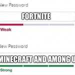 this is prob gonna start a war | FORTNITE; MINECRAFT AND AMONG US | image tagged in weak strong password | made w/ Imgflip meme maker