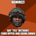 caption this | RAMIREZ! SAY "YES" WITHOUT YOUR UPPER JAW GOING DOWN | image tagged in ramirez do evrything | made w/ Imgflip meme maker