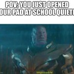sobbing why do they have to make pad packaging like that | POV: YOU JUST OPENED YOUR PAD AT SCHOOL QUIETLY | image tagged in thanos impossible,periods,girls | made w/ Imgflip meme maker