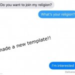 I had no idea what to put here | I made a new template!! | image tagged in do you want to join my religion,memes | made w/ Imgflip meme maker